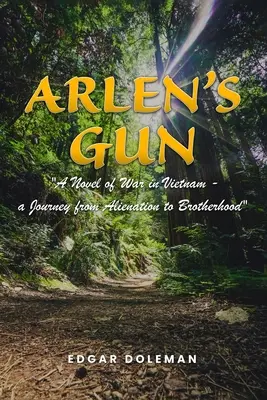 Arlen's Gun: Ein Roman über den Krieg in Vietnam - eine Reise von der Entfremdung zur Brüderlichkeit - Arlen's Gun: A Novel of War in Vietnam - a Journey from Alienation to Brotherhood