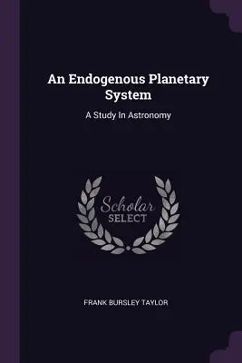 Ein endogenes Planetensystem: Eine Studie zur Astronomie - An Endogenous Planetary System: A Study In Astronomy