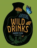 Wild Drinks: Die neue alte Welt der Kleingebräue, Fermente und Aufgüsse - Wild Drinks: The New Old World of Small-Batch Brews, Ferments and Infusions