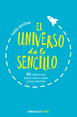 El Universo de Lo Sencillo. 50 Reflexiones Para Crecer Y Amar Como Valientes / He Universe of Simplicity. 50 Gedanken, um zu wachsen und mutig zu lieben - El Universo de Lo Sencillo. 50 Reflexiones Para Crecer Y Amar Como Valientes / T He Universe of Simplicity. 50 Thoughts to Grow and Love Bravely