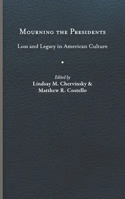 Um die Präsidenten trauern: Verlust und Vermächtnis in der amerikanischen Kultur - Mourning the Presidents: Loss and Legacy in American Culture