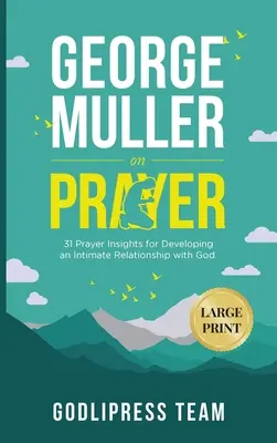 George Muller über das Gebet: 31 Gebetseinsichten für die Entwicklung einer innigen Beziehung zu Gott. (LARGE PRINT) - George Muller on Prayer: 31 Prayer Insights for Developing an Intimate Relationship with God. (LARGE PRINT)