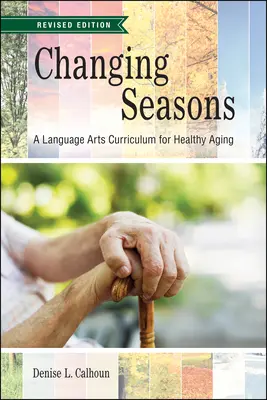 Wechselnde Jahreszeiten: Ein Language Arts Curriculum für gesundes Altern, überarbeitete Ausgabe - Changing Seasons: A Language Arts Curriculum for Healthy Aging, Revised Edition