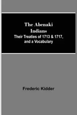 Die Abenaki-Indianer; ihre Verträge von 1713 und 1717 und ein Vokabular - The Abenaki Indians; Their Treaties of 1713 & 1717, and a Vocabulary