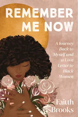 Erinnere dich jetzt an mich: Eine Reise zurück zu mir selbst und ein Liebesbrief an schwarze Frauen - Remember Me Now: A Journey Back to Myself and a Love Letter to Black Women