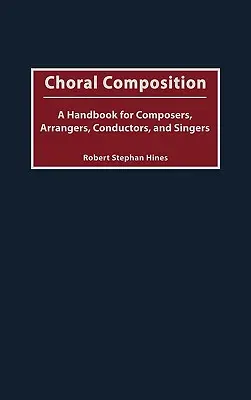 Chorkomposition: Ein Handbuch für Komponisten, Arrangeure, Dirigenten und Sänger - Choral Composition: A Handbook for Composers, Arrangers, Conductors, and Singers