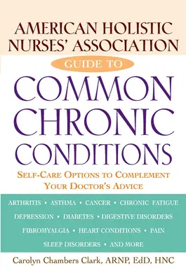 American Holistic Nurses' Association Leitfaden für häufige chronische Erkrankungen: Optionen zur Selbstbehandlung als Ergänzung zum Rat Ihres Arztes - American Holistic Nurses' Association Guide to Common Chronic Conditions: Self-Care Options to Complement Your Doctor's Advice