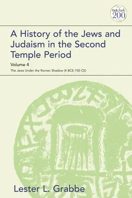 Eine Geschichte der Juden und des Judentums in der Zeit des Zweiten Tempels, Band 4: Die Juden im römischen Schatten (4 v. Chr.-150 n. Chr.) - A History of the Jews and Judaism in the Second Temple Period, Volume 4: The Jews under the Roman Shadow (4 BCE-150 CE)
