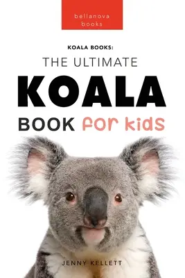 Koalas Das ultimative Koala-Buch für Kinder: 100+ verblüffende Koala-Fakten, Fotos, Quiz + mehr - Koalas The Ultimate Koala Book for Kids: 100+ Amazing Koala Facts, Photos, Quiz + More