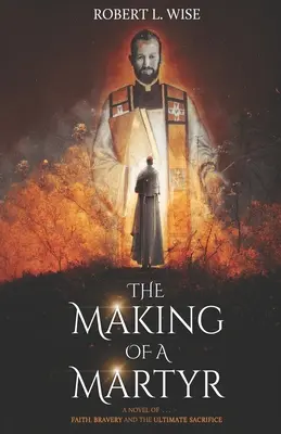 Die Entstehung eines Märtyrers: Ein Roman über ... Glaube, Tapferkeit und das ultimative Opfer - The Making of a Martyr: A Novel of ... Faith, Bravery and the Ultimate Sacrifice