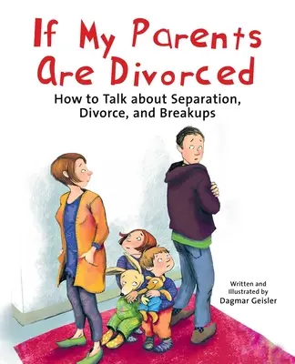 Wenn meine Eltern geschieden sind: Wie man über Trennung, Scheidung und Trennungen spricht - If My Parents Are Divorced: How to Talk about Separation, Divorce, and Breakups