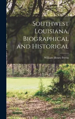 Südwest-Louisiana, biographisch und historisch - Southwest Louisiana, Biographical and Historical