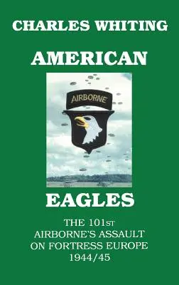 American Eagles. Der Angriff der 101st Airborne auf die Festung Europa 1944/45 - American Eagles. The 101st Airborne's Assault on Fortress Europe 1944/45