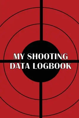 Mein Schießdaten Logbuch: Spezielles Geschenk für Schießsportliebhaber Datum, Uhrzeit, Ort, Waffe, Zielfernrohrtyp, Munition, Entfernung, Pulver, P - My Shooting Data Logbook: Special Gift for Shooting Lover Keep Record Date, Time, Location, Firearm, Scope Type, Ammunition, Distance, Powder, P