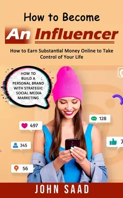 Wie man ein Influencer wird: Wie Sie online viel Geld verdienen und Ihr Leben selbst in die Hand nehmen (How to Build a Personal Brand With Strategic Social - How to Become an Influencer: How to Earn Substantial Money Online to Take Control of Your Life (How to Build a Personal Brand With Strategic Social