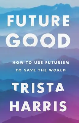 Futuregood: Wie man mit Futurismus die Welt retten kann - Futuregood: How to Use Futurism to Save the World