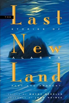 Das letzte neue Land: Geschichten aus Alaskas Vergangenheit und Gegenwart - Last New Land: Stories of Alaska Past and Present