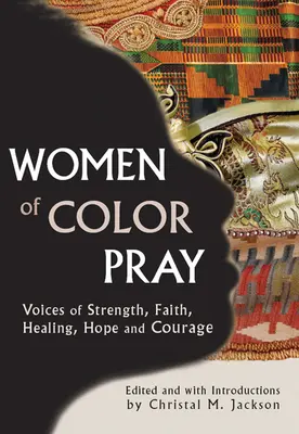 Frauen der Farbe beten: Stimmen der Stärke, des Glaubens, der Heilung, der Hoffnung und des Mutes - Women of Color Pray: Voices of Strength, Faith, Healing, Hope and Courage