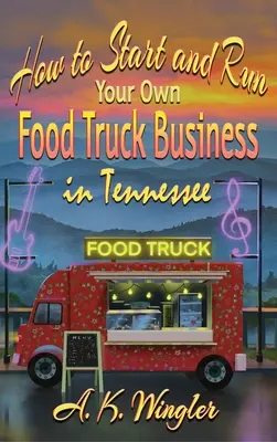 Wie man in Tennessee ein eigenes Food-Truck-Geschäft gründet und betreibt - How to Start and Run Your Own Food Truck Business in Tennessee