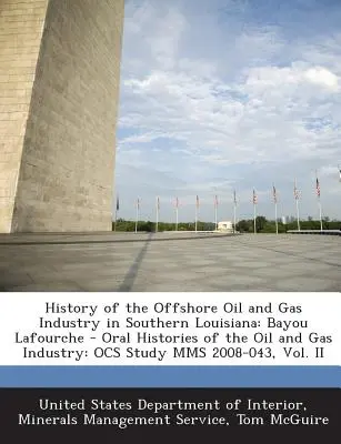 Geschichte der Offshore-Öl- und Gasindustrie in Süd-Louisiana: Bayou Lafourche - Mündliche Überlieferungen der Öl- und Gasindustrie: Ocs-Studie Mms 2008-0 - History of the Offshore Oil and Gas Industry in Southern Louisiana: Bayou Lafourche - Oral Histories of the Oil and Gas Industry: Ocs Study Mms 2008-0