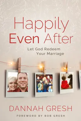 Glücklich auch danach: Lass Gott deine Ehe erlösen - Happily Even After: Let God Redeem Your Marriage