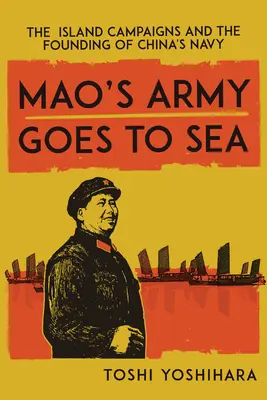 Maos Armee sticht in See: Die Inselkampagnen und die Gründung von Chinas Marine - Mao's Army Goes to Sea: The Island Campaigns and the Founding of China's Navy