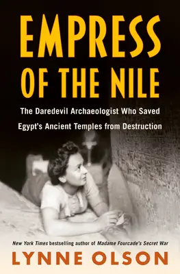 Die Kaiserin vom Nil: Die tollkühne Archäologin, die Ägyptens antike Tempel vor der Zerstörung rettete - Empress of the Nile: The Daredevil Archaeologist Who Saved Egypt's Ancient Temples from Destruction