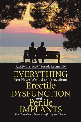 Alles, was Sie nie über erektile Dysfunktion und Penisimplantate wissen wollten: Beenden Sie Ihr Schweigen, Ihre Traurigkeit, Ihr Leiden und Ihre Scham - Everything You Never Wanted to Know about Erectile Dysfunction and Penile Implants: End Your Silence, Sadness, Suffering, and Shame