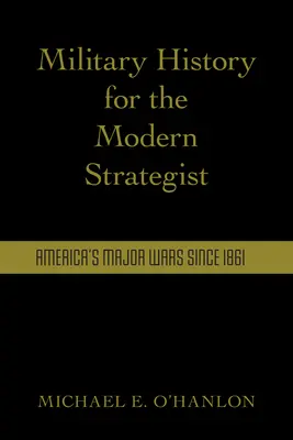 Militärgeschichte für den modernen Strategen: Amerikas wichtigste Kriege seit 1861 - Military History for the Modern Strategist: America's Major Wars Since 1861