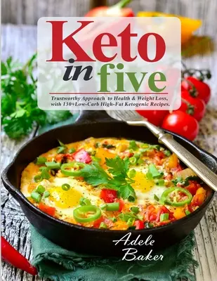 Keto in 5: Ein vertrauenswürdiger Ansatz für Gesundheit und Gewichtsabnahme mit 130 kohlenhydratarmen und fettreichen ketogenen Rezepten - Keto in Five: Trustworthy Approach to Health & Weight Loss, with 130 Low-Carb High-Fat Ketogenic Recipes