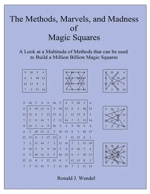 Die Methoden, Wunder und Verrücktheiten der magischen Quadrate: Ein Blick auf eine Vielzahl von Methoden, mit denen man eine Million Milliarden magischer Quadrate bauen kann - The Methods, Marvels, and Madness of Magic Squares: A Look at a Multitude of Methods that can be used to Build a Million Billion Magic Squares