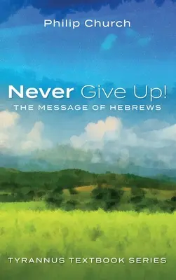 Niemals aufgeben: Die Botschaft des Hebräerbriefs - Never Give Up!: The Message of Hebrews