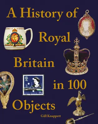 Eine Geschichte des königlichen Britanniens in 100 Objekten - A History of Royal Britain in 100 Objects