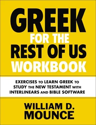 Griechisch für den Rest von uns Arbeitsbuch: Übungen zum Erlernen der griechischen Sprache für das Studium des Neuen Testaments mit Interlinears und Bibelsoftware - Greek for the Rest of Us Workbook: Exercises to Learn Greek to Study the New Testament with Interlinears and Bible Software