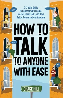 Mit Leichtigkeit mit jedem reden: 9 entscheidende Fähigkeiten, um mit Menschen in Kontakt zu kommen, Small Talk zu meistern und jederzeit bessere Gespräche zu führen - How to Talk to Anyone with Ease: 9 Crucial Skills to Connect with People, Master Small Talk, and Have Better Conversations Anytime