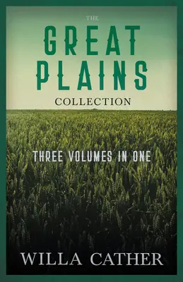 The Great Plains Collection - Drei Bände in einem;O Pioneers!, The Song of the Lark, & My ntonia - The Great Plains Collection - Three Volumes in One;O Pioneers!, The Song of the Lark, & My ntonia