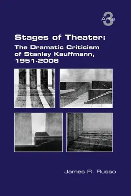 Bühnen des Theaters: Die Dramatikkritik von Stanley Kauffmann, 1951-2006 - Stages of Theater: The Dramatic Criticism of Stanley Kauffmann, 1951-2006