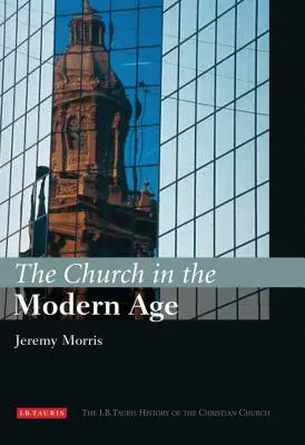 Die Kirche in der Neuzeit: Die I.B.Tauris Geschichte der christlichen Kirche - The Church in the Modern Age: The I.B.Tauris History of the Christian Church