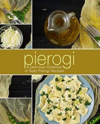 Pierogi: Eine köstliche Sammlung von leckeren Pierogi-Rezepten (2. Auflage) - Pierogi: A Delicious Collection of Tasty Pierogi Recipes (2nd Edition)