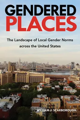 Geschlechtsspezifische Orte: Die Landschaft der lokalen Geschlechternormen in den Vereinigten Staaten - Gendered Places: The Landscape of Local Gender Norms across the United States