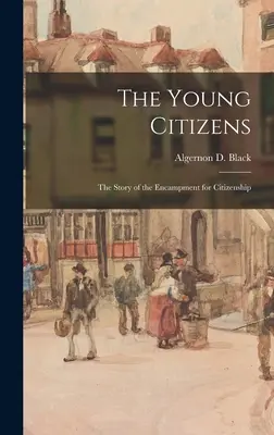 Die jungen Bürger; die Geschichte des Bürgerkriegs (Black Algernon D. (Algernon David)) - The Young Citizens; the Story of the Encampment for Citizenship (Black Algernon D. (Algernon David))