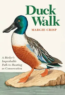 Duck Walk: Der unwahrscheinliche Weg eines Vogelzüchters zur Jagd als Naturschutz - Duck Walk: A Birder's Improbable Path to Hunting as Conservation