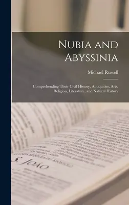 Nubien und Abessinien: Über ihre bürgerliche Geschichte, Altertümer, Kunst, Religion, Literatur und Naturgeschichte - Nubia and Abyssinia: Comprehending Their Civil History, Antiquities, Arts, Religion, Literature, and Natural History