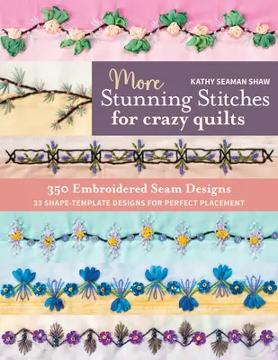 Mehr atemberaubende Stiche für verrückte Quilts: 350 gestickte Nahtmuster, 33 Formvorlagen für die perfekte Platzierung - More Stunning Stitches for Crazy Quilts: 350 Embroidered Seam Designs, 33 Shape-Template Designs for Perfect Placement