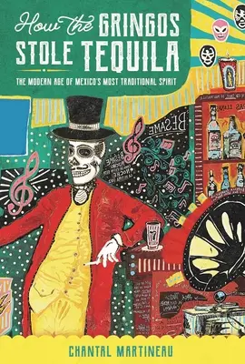 Wie die Gringos Tequila stahlen: Das moderne Zeitalter von Mexikos traditionsreichster Spirituose - How the Gringos Stole Tequila: The Modern Age of Mexico's Most Traditional Spirit