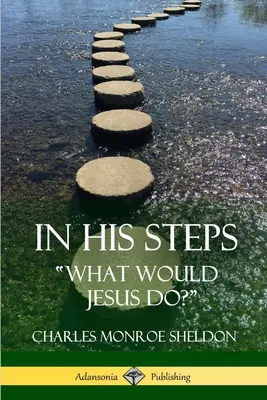 Auf seinen Spuren: Was würde Jesus tun? - In His Steps: What would Jesus do?