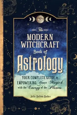 Das moderne Hexenbuch der Astrologie: Ihr kompletter Leitfaden, um Ihre Magie mit der Energie der Planeten zu verstärken - The Modern Witchcraft Book of Astrology: Your Complete Guide to Empowering Your Magick with the Energy of the Planets