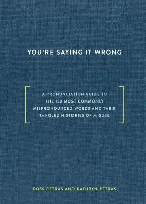 Du sprichst es falsch aus: Ein Aussprachehandbuch für die 150 am häufigsten falsch ausgesprochenen Wörter - und ihre verworrene Geschichte des Missbrauchs - You're Saying It Wrong: A Pronunciation Guide to the 150 Most Commonly Mispronounced Words--And Their Tangled Histories of Misuse