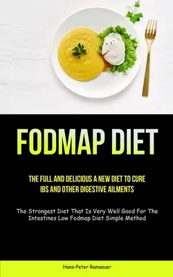 Fodmap-Diät: The Full And Delicious A New Diet To Cure IBS And Other Digestive Ailments (The Strongest Diet That Is Very Well Good - Fodmap Diet: The Full And Delicious A New Diet To Cure IBS And Other Digestive Ailments (The Strongest Diet That Is Very Well Good