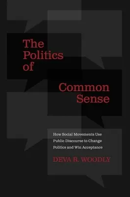 Die Politik des gesunden Menschenverstands: Wie soziale Bewegungen den öffentlichen Diskurs nutzen, um die Politik zu verändern und Akzeptanz zu gewinnen - The Politics of Common Sense: How Social Movements Use Public Discourse to Change Politics and Win Acceptance